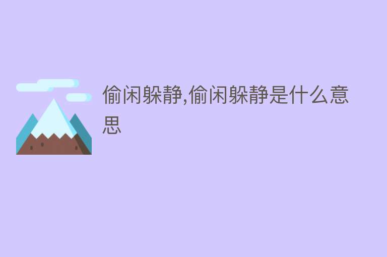 偷闲躲静,偷闲躲静是什么意思 