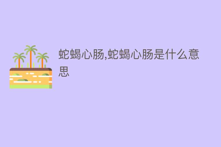 蛇蝎心肠,蛇蝎心肠是什么意思 