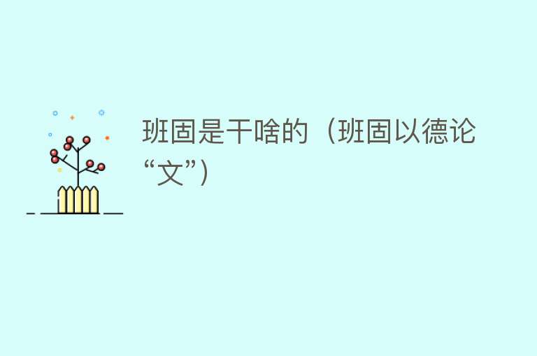 班固是干啥的（班固以德论“文”） 