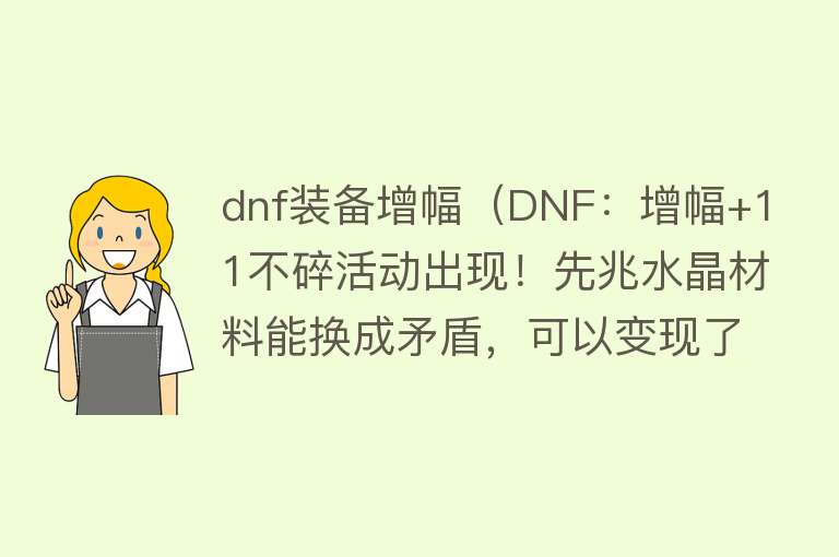dnf装备增幅(DNF:增幅+11不碎活动出现!先兆水晶材料能换成矛盾,可以变现了)
