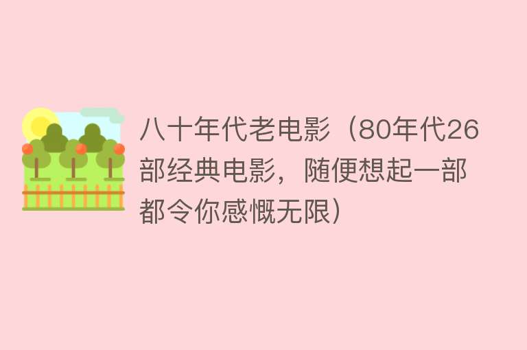 八十年代老电影（80年代26部经典电影，随便想起一部都令你感慨无限） 