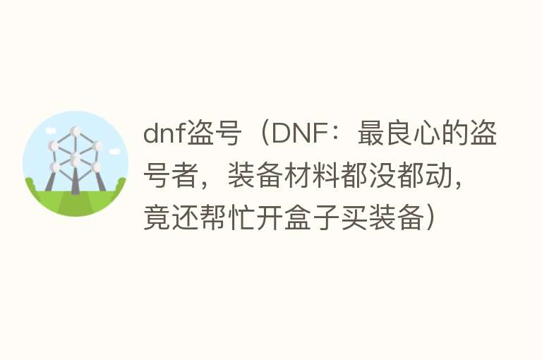 dnf盗号（DNF：最良心的盗号者，装备材料都没都动，竟还帮忙开盒子买装备） 
