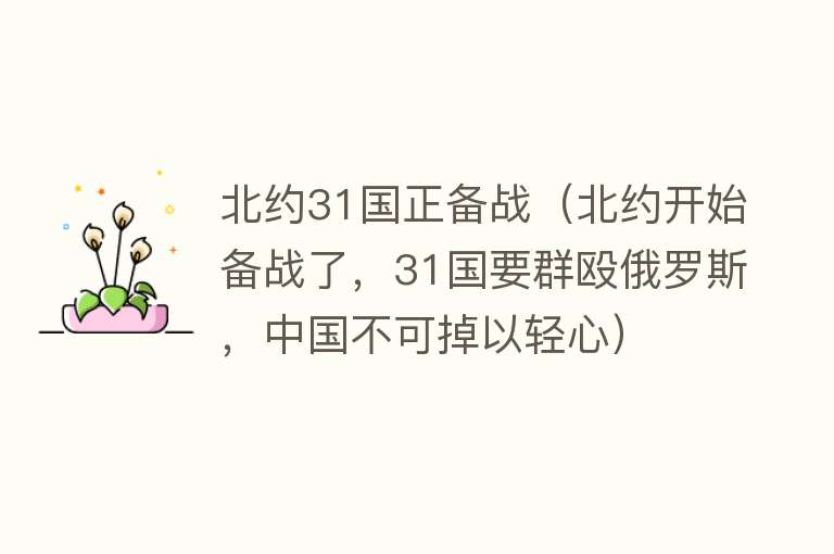 北约31国正备战（北约开始备战了，31国要群殴俄罗斯，中国不可掉以轻心） 