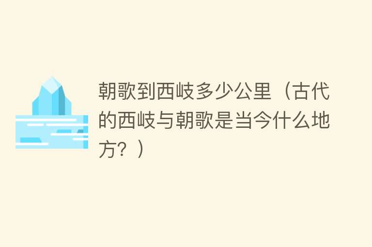 朝歌到西岐多少公里(古代的西岐与朝歌是当今什么地方?)