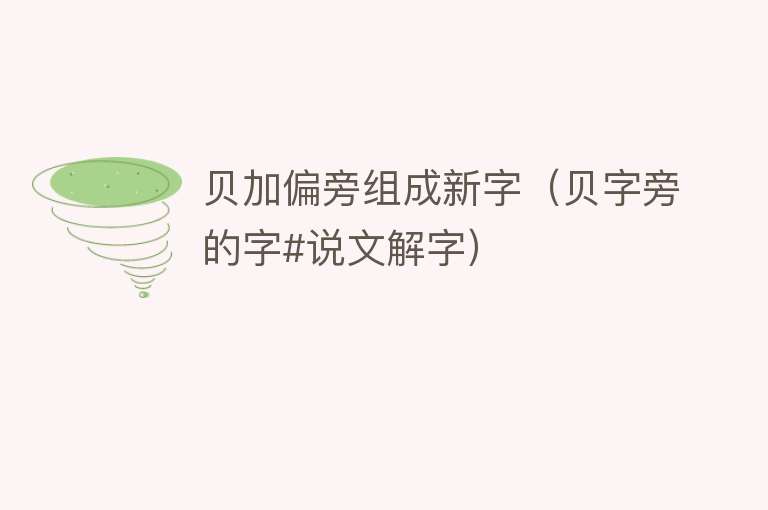 贝加偏旁组成新字(贝字旁的字#说文解字)