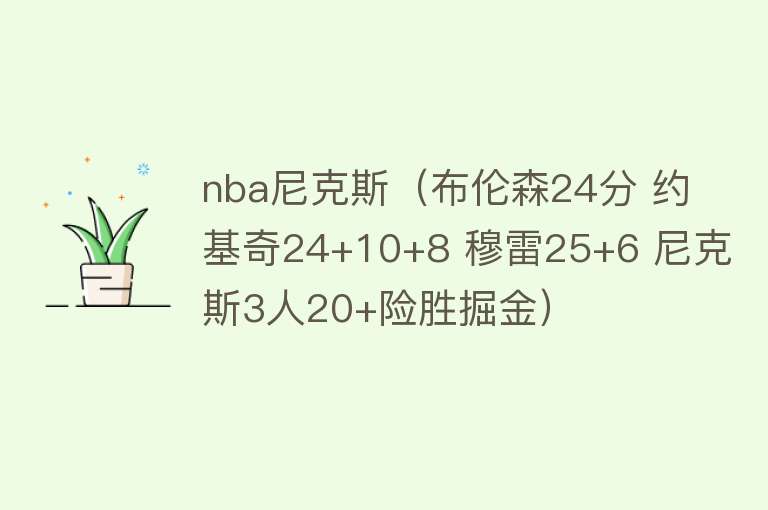 nba尼克斯（布伦森24分 约基奇24+10+8 穆雷25+6 尼克斯3人20+险胜掘金） 