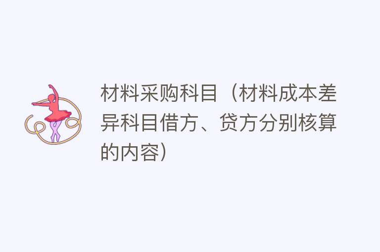 材料采购科目（材料成本差异科目借方、贷方分别核算的内容） 