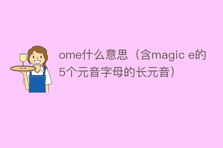 ome什么意思（含magic e的5个元音字母的长元音）