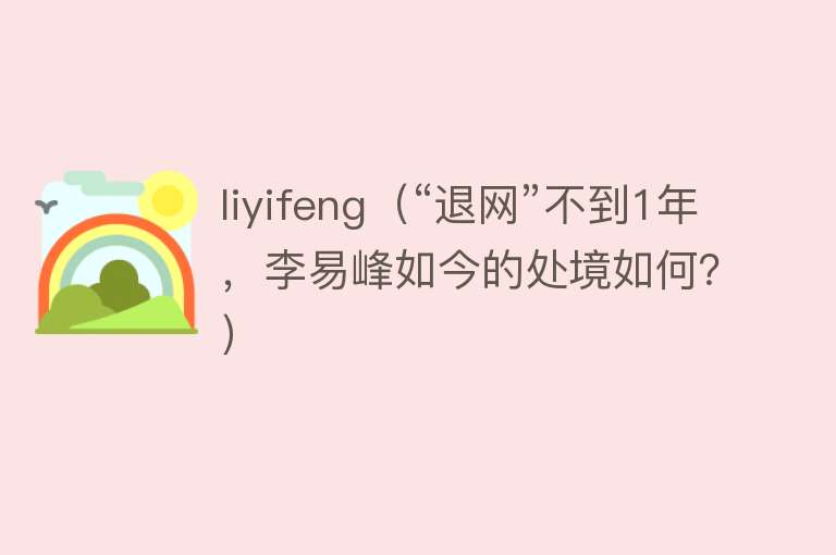 liyifeng(“退网”不到1年,李易峰如今的处境如何?)