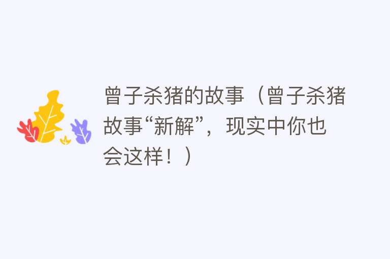 曾子杀猪的故事(曾子杀猪故事“新解”,现实中你也会这样!)