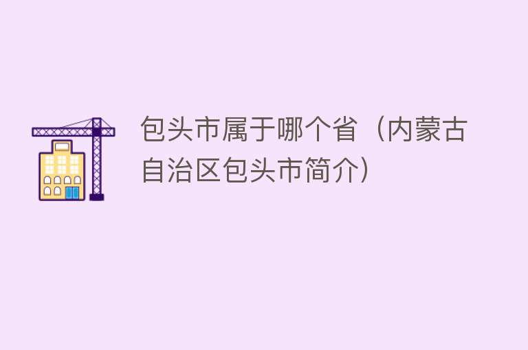 包头市属于哪个省（内蒙古自治区包头市简介） 