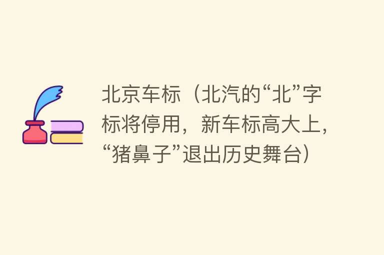 北京车标(北汽的“北”字标将停用,新车标高大上,“猪鼻子”退出历史舞台)