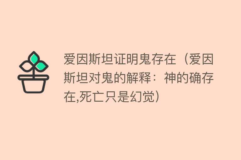 爱因斯坦证明鬼存在（爱因斯坦对鬼的解释：神的确存在,死亡只是幻觉）