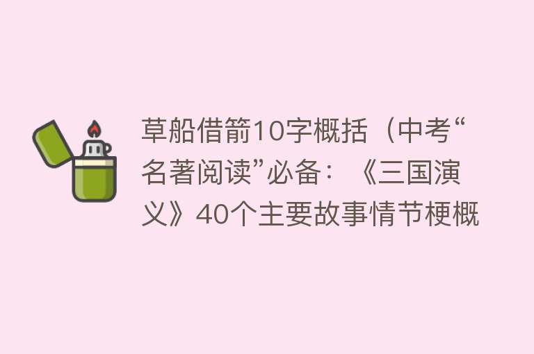 草船借箭10字概括（中考“名著阅读”必备：《三国演义》40个主要故事情节梗概（之三））