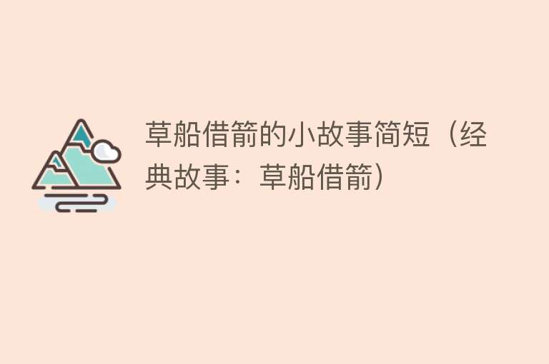 草船借箭的小故事简短（经典故事：草船借箭） 