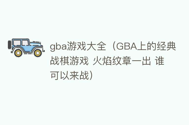 gba游戏大全（GBA上的经典战棋游戏 火焰纹章一出 谁可以来战）