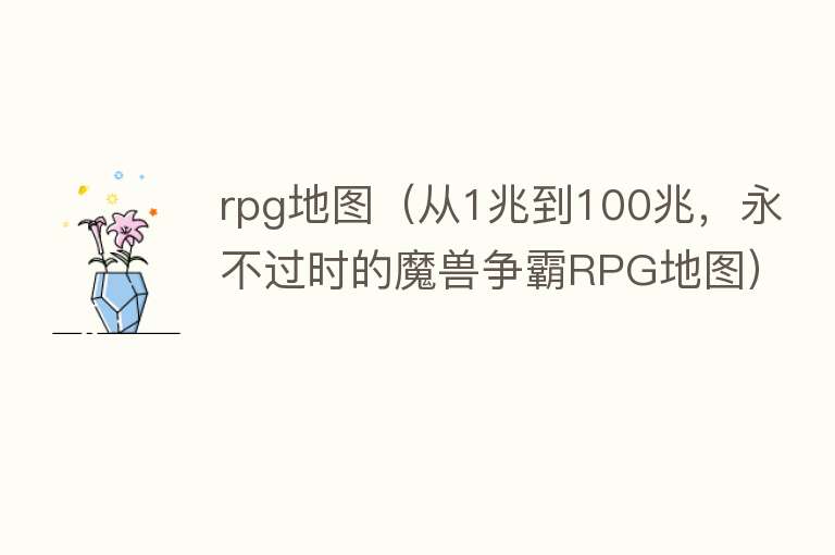 rpg地图（从1兆到100兆，永不过时的魔兽争霸RPG地图） 