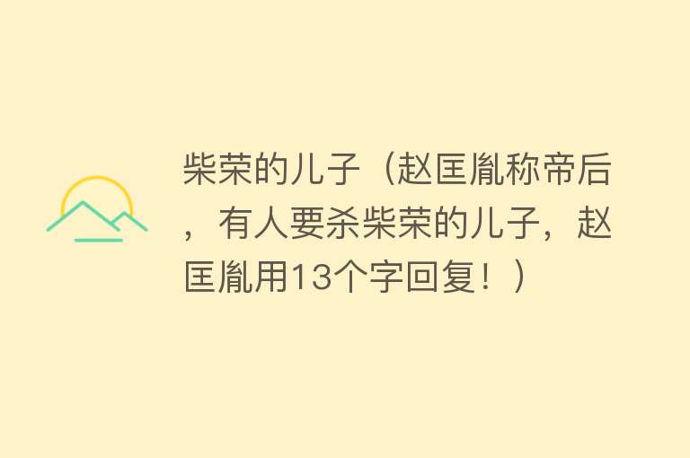 柴荣的儿子(赵匡胤称帝后,有人要杀柴荣的儿子,赵匡胤用13个字回复!)