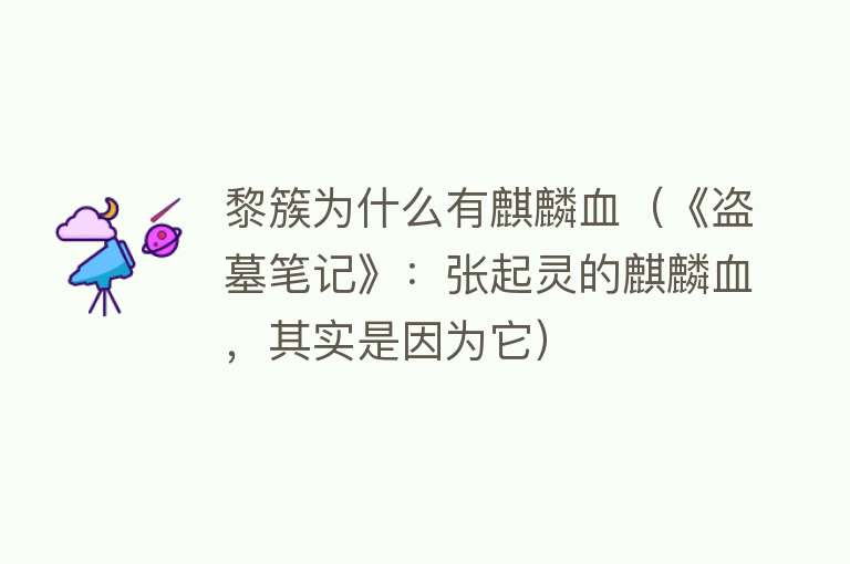 黎簇为什么有麒麟血(《盗墓笔记》:张起灵的麒麟血,其实是因为它)