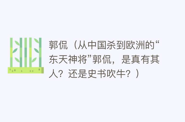郭侃（从中国杀到欧洲的“东天神将”郭侃，是真有其人？还是史书吹牛？） 