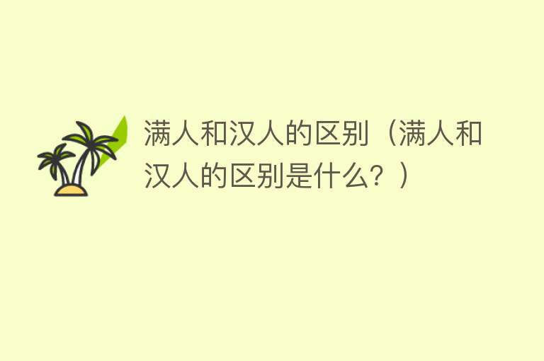 满人和汉人的区别（满人和汉人的区别是什么？） 