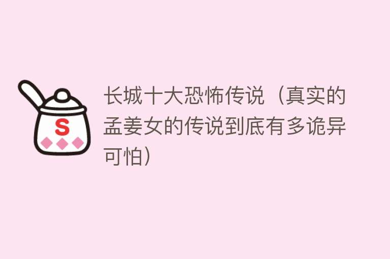 长城十大恐怖传说（真实的孟姜女的传说到底有多诡异可怕） 