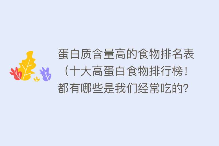 蛋白质含量高的食物排名表(十大高蛋白食物排行榜!都有哪些是我们经常吃的?)