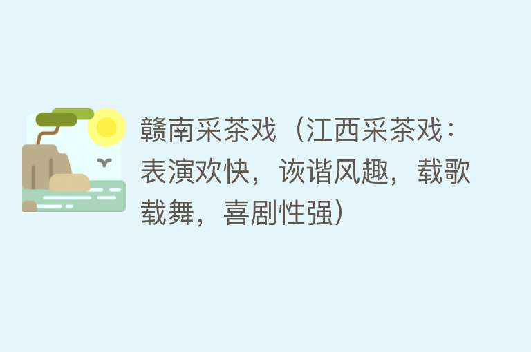赣南采茶戏（江西采茶戏：表演欢快，诙谐风趣，载歌载舞，喜剧性强） 