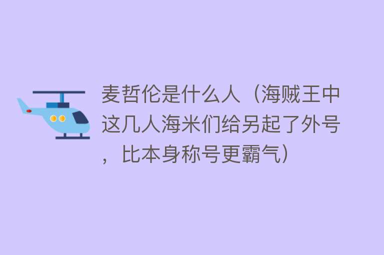 麦哲伦是什么人（海贼王中这几人海米们给另起了外号，比本身称号更霸气） 