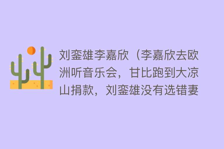 刘銮雄李嘉欣（李嘉欣去欧洲听音乐会，甘比跑到大凉山捐款，刘銮雄没有选错妻子） 