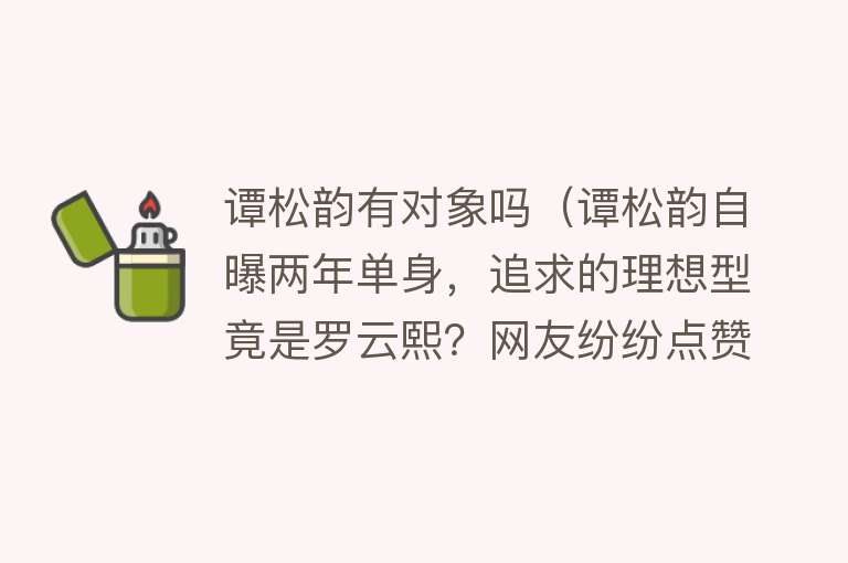 谭松韵有对象吗（谭松韵自曝两年单身，追求的理想型竟是罗云熙？网友纷纷点赞！） 