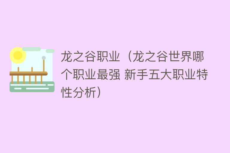龙之谷职业（龙之谷世界哪个职业最强 新手五大职业特性分析） 