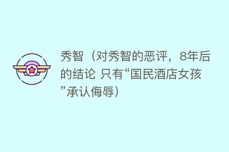 秀智（对秀智的恶评，8年后的结论 只有“国民酒店女孩”承认侮辱） 