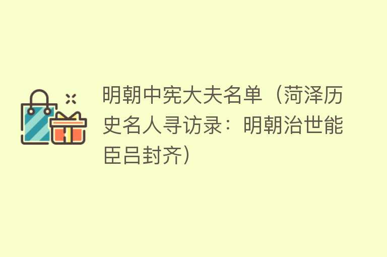 明朝中宪大夫名单（菏泽历史名人寻访录：明朝治世能臣吕封齐） 