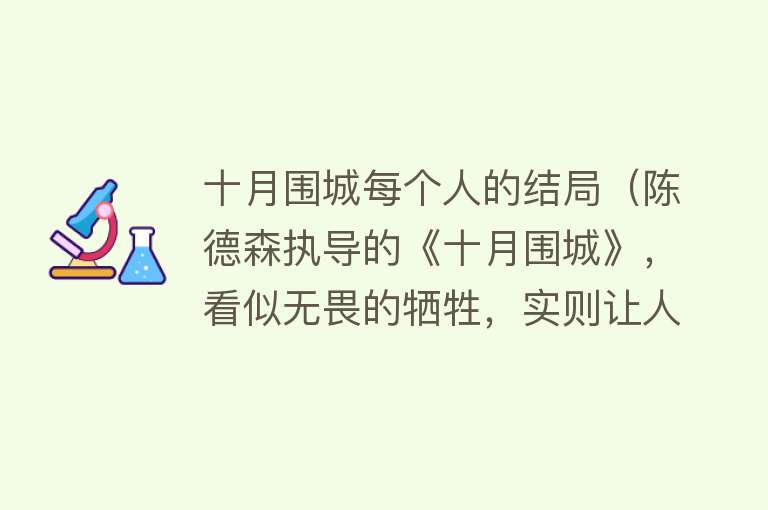 十月围城每个人的结局（陈德森执导的《十月围城》，看似无畏的牺牲，实则让人感叹不已） 