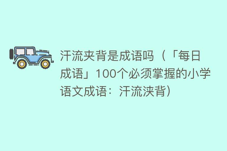 汗流夹背是成语吗（「每日成语」100个必须掌握的小学语文成语：汗流浃背） 