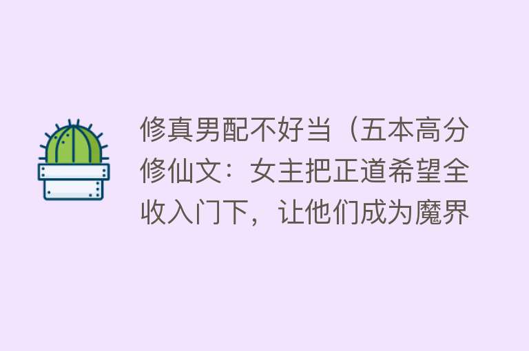 修真男配不好当（五本高分修仙文：女主把正道希望全收入门下，让他们成为魔界之光） 