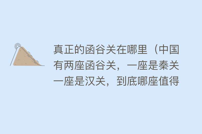 真正的函谷关在哪里（中国有两座函谷关，一座是秦关一座是汉关，到底哪座值得看？） 