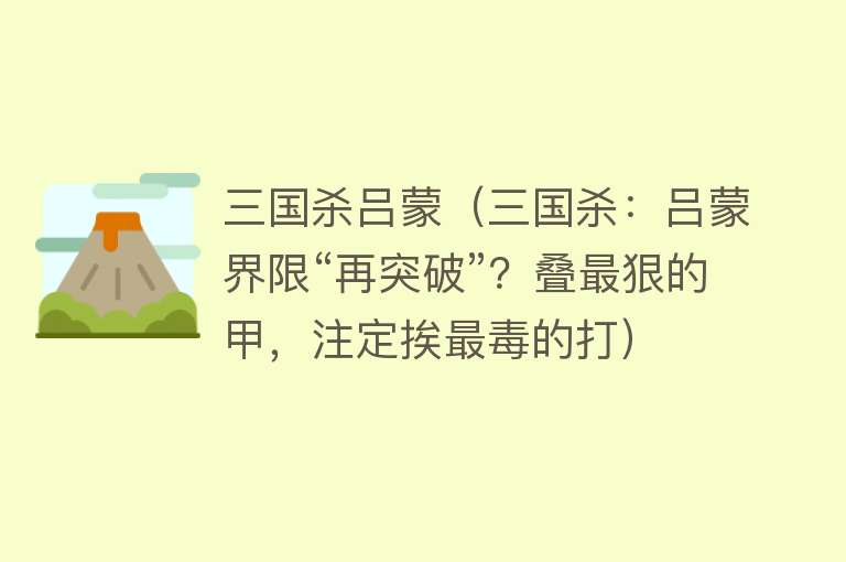 三国杀吕蒙（三国杀：吕蒙界限“再突破”？叠最狠的甲，注定挨最毒的打） 