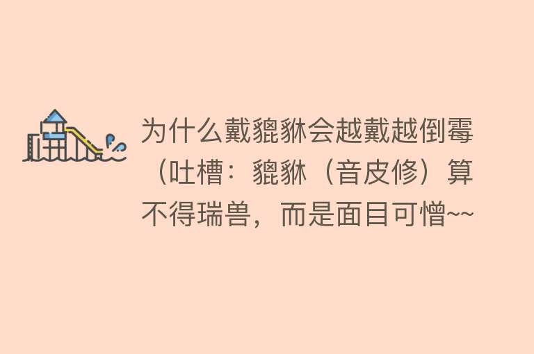 为什么戴貔貅会越戴越倒霉（吐槽：貔貅（音皮修）算不得瑞兽，而是面目可憎~~一点旅游观感） 