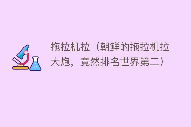 拖拉机拉（朝鲜的拖拉机拉大炮，竟然排名世界第二） 