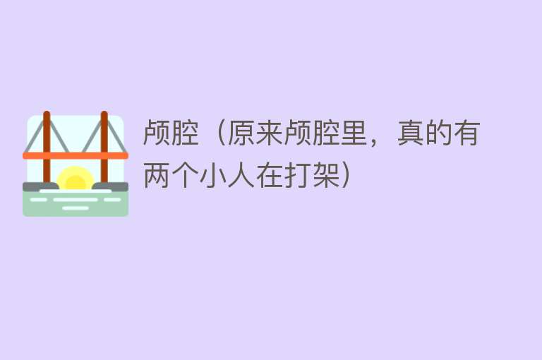 颅腔（原来颅腔里，真的有两个小人在打架） 