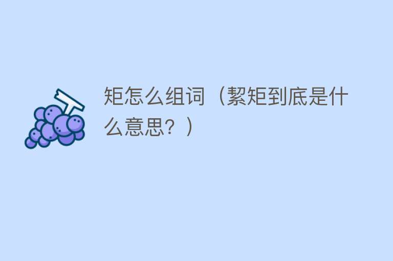 矩怎么组词（絜矩到底是什么意思？） 