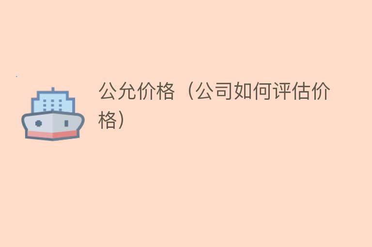 公允价格（公司如何评估价格） 