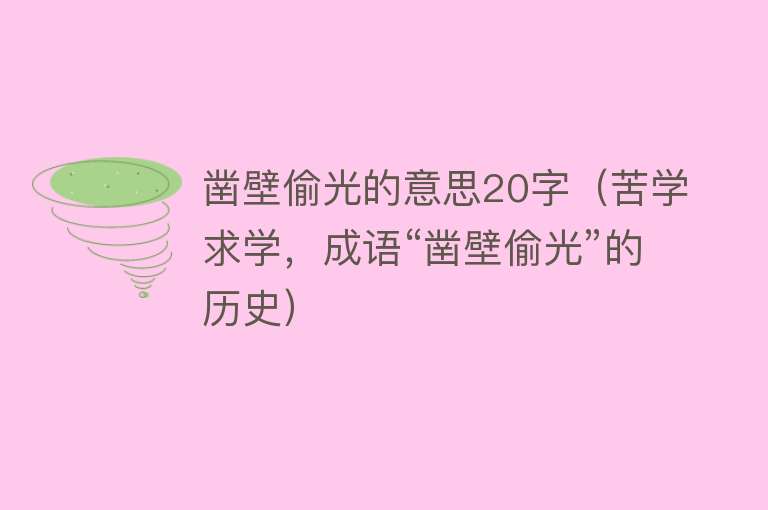 凿壁偷光的意思20字（苦学求学，成语“凿壁偷光”的历史） 