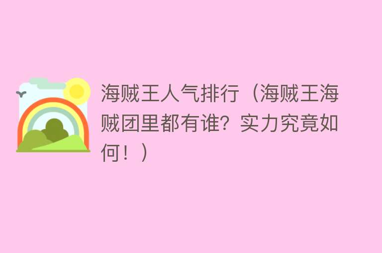 海贼王人气排行（海贼王海贼团里都有谁？实力究竟如何！） 