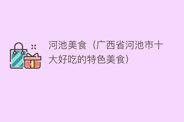 河池美食（广西省河池市十大好吃的特色美食） 