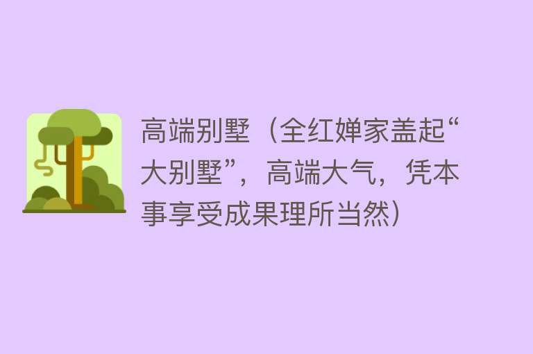 高端别墅（全红婵家盖起“大别墅”，高端大气，凭本事享受成果理所当然） 