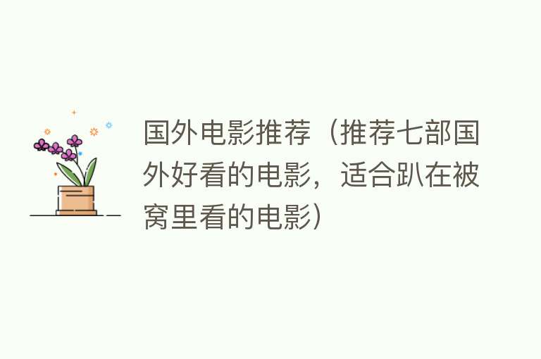 国外电影推荐（推荐七部国外好看的电影，适合趴在被窝里看的电影） 