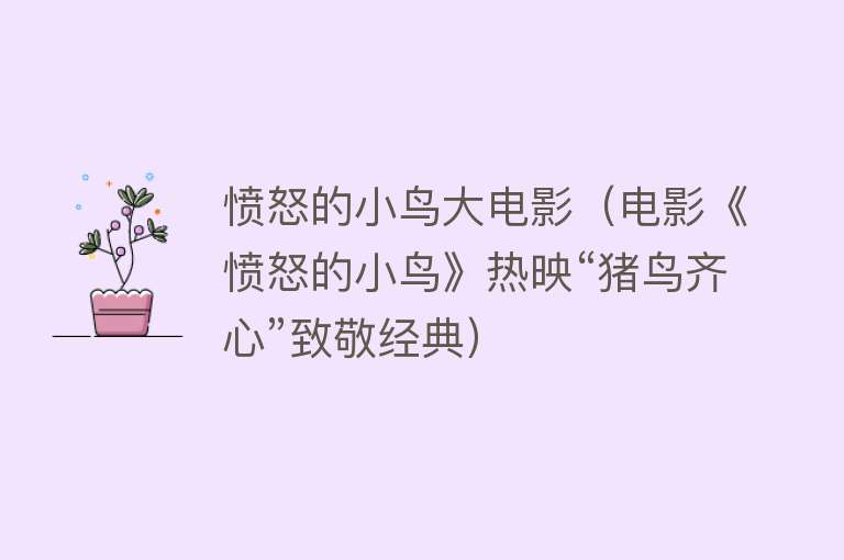 愤怒的小鸟大电影（电影《愤怒的小鸟》热映“猪鸟齐心”致敬经典） 